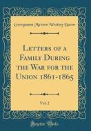Letters of a Family During the War for the Union 1861-1865, Vol. 2 (Classic Reprint) di Georgeanna Muirson Woolsey Bacon edito da Forgotten Books