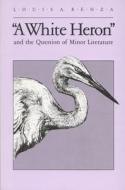 "white Heron" And The Question Of Minor Literature di Louis A. Renza edito da University Of Wisconsin Press