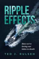 Ripple Effects: How We're Loving Our Lakes to Death di Ted J. Rulseh edito da UNIV OF WISCONSIN PR