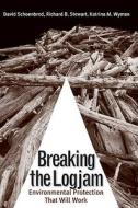 Breaking the Logjam - Environmental Protection That Will Work di David Schoenbrod edito da Yale University Press