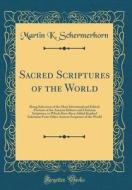 Sacred Scriptures of the World: Being Selections of the Most Devotional and Ethical Portions of the Ancient Hebrew and Christian Scriptures, to Which di Martin K. Schermerhorn edito da Forgotten Books