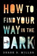 How to Find Your Way in the Dark di Derek B. Miller edito da HOUGHTON MIFFLIN
