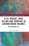 Elite Rivalry, Mass Killing And Genocide In Authoritarian Regimes di Eelco van der Maat edito da Taylor & Francis Ltd