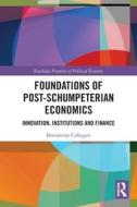 Foundations Of Post-Schumpeterian Economics di Beniamino Callegari edito da Taylor & Francis Ltd