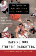 Raising Our Athletic Daughters di Jean Zimmerman, Gil Reavill edito da Main Street Books