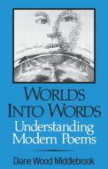 Worlds Into Words: Understanding Modern Poems di Diane Wood Middlebrook, Roberta Wood Adkins edito da W W NORTON & CO