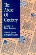 The Abuse of Casuistry di Albert R. Jonsen, Stephen Toulmin edito da University of California Press