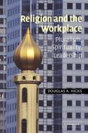 Religion and the Workplace di Douglas A. Hicks, Hicks Douglas a. edito da Cambridge University Press