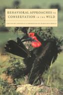 Behavioural Approaches to Conservation in the Wild di Animal Behavior Society edito da Cambridge University Press