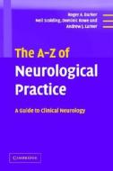 The A-Z of Neurological Practice: A Guide to Clinical Neurology di Roger A. Barker, Neil Scolding, Dominic Rowe edito da CAMBRIDGE