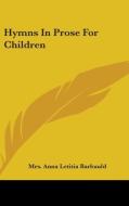 Hymns In Prose For Children di MRS. ANNA BARBAULD edito da Kessinger Publishing