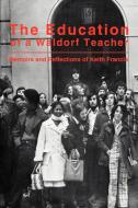 The Education of a Waldorf Teacher di Keith Francis edito da iUniverse