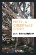Peter, a Christmas Story di Mrs. Edwin Hohler edito da Trieste Publishing