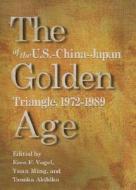 The Golden Age Of The Us-china-japan Triangle 1972-1989 di Ezra F. Vogel, Yuan Ming, Tanaka Akihiko edito da Harvard University Press
