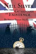 Neil Silver and the Guardians of Existence di Sheay Bryan McHenry edito da Sheay McHenry