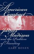 American Compact: James Madison and the Problem of Founding di Gary Rosen edito da UNIV PR OF KANSAS