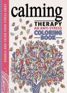 Calming Therapy: An Anti-Stress Coloring Book di Hannah Davies, Richard Merritt, Cindy Wilde edito da RUNNING PR BOOK PUBL