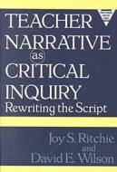 Teacher Narrative as Critical Inquiry: Rewriting the Script di Joy S. Ritchie edito da Teachers College Press