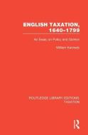 English Taxation, 1640-1799 di William Kennedy edito da Taylor & Francis Inc