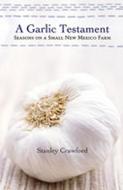 A Garlic Testament: Seasons on a Small New Mexico Farm di Stanley Crawford edito da UNIV OF NEW MEXICO PR