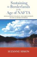 Simon, S:  Sustaining the Borderlands in the Age of NAFTA di Suzanne Simon edito da Vanderbilt University Press