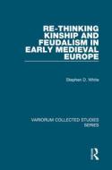 Re-Thinking Kinship and Feudalism in Early Medieval Europe di Stephen D. White edito da Routledge