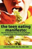 The Teen Eating Manifesto: The Ten Essential Steps to Losing Weight, Looking Great and Getting Healthy di Ma Rd Cde Cdn Lisa Stollman edito da Lisa Stollman /Nirvana Press