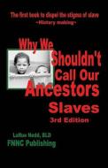 Why We Shouldn't Call Our Ancestors Slaves di Larue Nedd Bld edito da LIGHTNING SOURCE INC