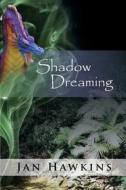 Shadow Dreaming: The Dreaming Series di Jan Hawkins edito da Jan Hawkins