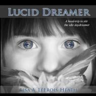 Lucid Dreamer di Lisa a. Lefrois-Heath edito da Immortal Infant Press