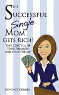 The Successful Single Mom Gets Rich!: Take Control of Your Finances and Your Future di Honoree C. Corder edito da Honoree Enterprises Publishing, LLC