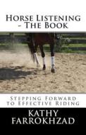 Horse Listening: The Book: Stepping Forward to Effective Riding di Kathy Farrokhzad edito da Full Circle Equestrian