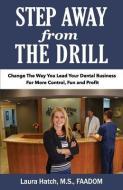 Step Away from the Drill: Your Dental Front Office Handbook to Accelerate Training and Elevate Customer Service di Laura Hatch M. S. edito da Dental Rock Star Publishing