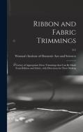 Ribbon and Fabric Trimmings: a Variety of Appropriate Dress Trimmings That Can Be Made From Ribbon and Fabric, With Directions for Their Making; 41 edito da LIGHTNING SOURCE INC