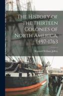 The History of the Thirteen Colonies of North America, 1497-1763 di Jeffery Reginald Welbury edito da LEGARE STREET PR