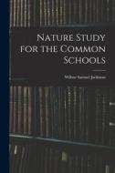 Nature Study for the Common Schools di Wilbur Samuel Jackman edito da LEGARE STREET PR