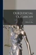 Our Judicial Oligarchy di Gilbert E. Roe edito da LEGARE STREET PR