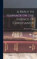 A Reply to Harnack on the Essence of Christianity di Hermann Cremer edito da LEGARE STREET PR