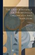 The Gray Substance Of The Medulla Oblongata And Trapezium: Textbd; Volume 1 di John Dean edito da LEGARE STREET PR