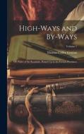 High-Ways and By-Ways: Or, Tales of the Roadside, Picked Up in the French Provinces; Volume 1 di Thomas Colley Grattan edito da LEGARE STREET PR