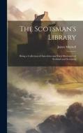 The Scotsman's Library; Being a Collection of Anecdotes and Facts Illustrative of Scotland and Scotsmen di James Mitchell edito da LEGARE STREET PR