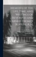 Memoirs of the Life, Time, and Writings of Reverend and Learned Thomas Boston, A. M di Thomas Boston, George H. Morrison edito da LEGARE STREET PR