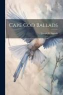 Cape Cod Ballads di Joseph C. Lincoln edito da LEGARE STREET PR