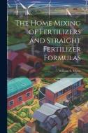 The Home Mixing of Fertilizers and Straight Fertilizer Formulas di William S. Myers edito da LEGARE STREET PR