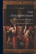 The Doomswoman: An Historical Romance of Old California di Gertrude Franklin Horn Atherton edito da LEGARE STREET PR