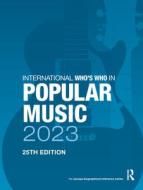 International Who's Who In Popular Music 2023 edito da Taylor & Francis Ltd