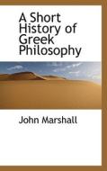 A Short History Of Greek Philosophy di John Marshall edito da Bibliolife