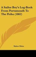 A Sailor Boy's Log-Book from Portsmouth to the Peiho (1862) edito da Kessinger Publishing