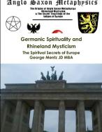 Germanic Spirituality and Rhineland Mysticism - The Spiritual Secrets of Europe di George Mentz Jd Mba edito da Lulu.com