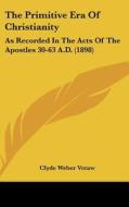 The Primitive Era of Christianity: As Recorded in the Acts of the Apostles 30-63 A.D. (1898) di Clyde Weber Votaw edito da Kessinger Publishing